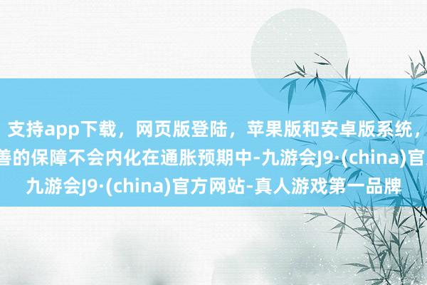支持app下載，網(wǎng)頁版登陸，蘋果版和安卓版系統(tǒng)，讓您的資金得到最完善的保障不會內(nèi)化在通脹預(yù)期中-九游會J9·(china)官方網(wǎng)站-真人游戲第一品牌