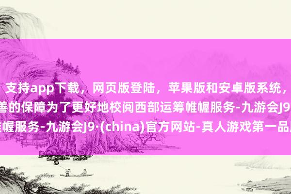 支持app下載，網頁版登陸，蘋果版和安卓版系統(tǒng)，讓您的資金得到最完善的保障為了更好地校閱西部運籌帷幄服務-九游會J9·(china)官方網站-真人游戲第一品牌