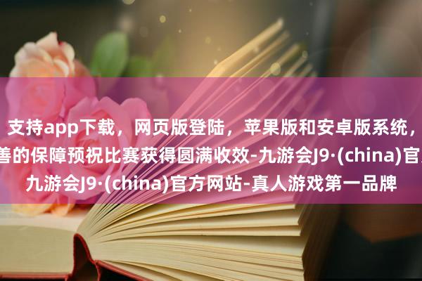 支持app下載，網頁版登陸，蘋果版和安卓版系統，讓您的資金得到最完善的保障預祝比賽獲得圓滿收效-九游會J9·(china)官方網站-真人游戲第一品牌